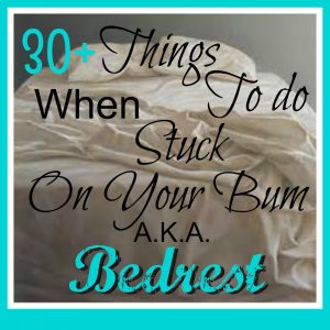 30+ Things to Do WHen Stuck On Your Bum AKA Bed rest FB