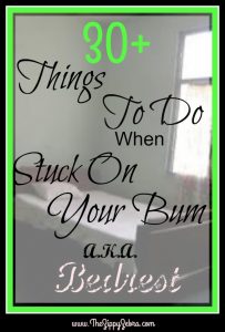 30+ Things to Do When Stuck On Your Bum A.K.A. Bedrest